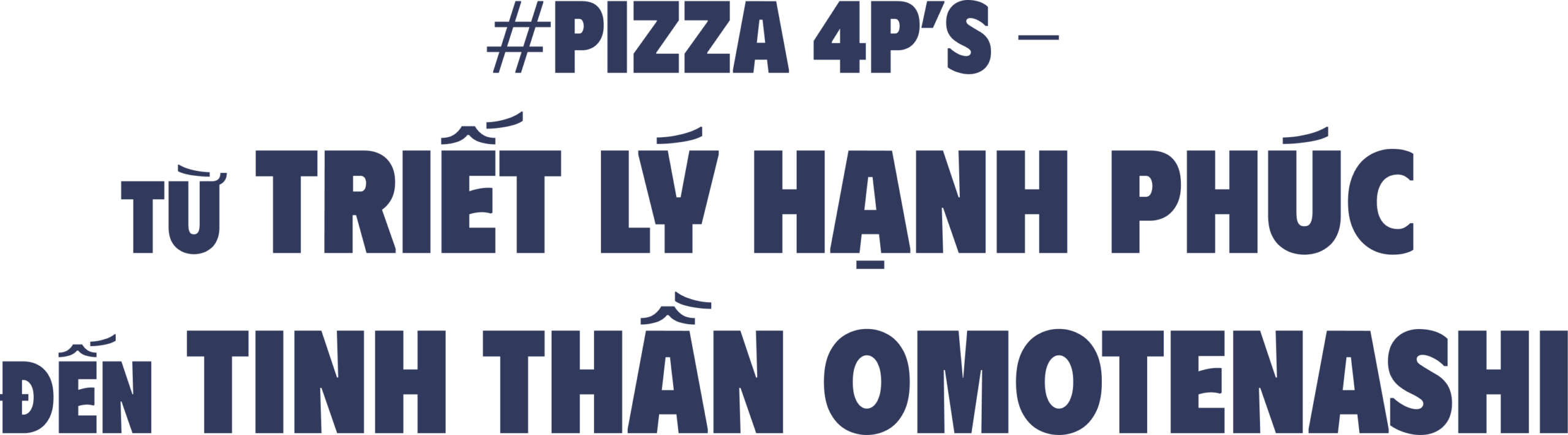#Pizza 4P’s - Từ triết lý hạnh phúc đến tinh thần Omotenashi (4)